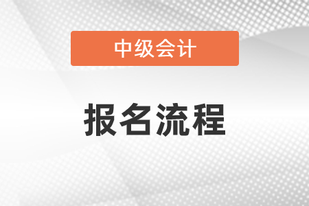 中級會計(jì)師報(bào)名流程是什么