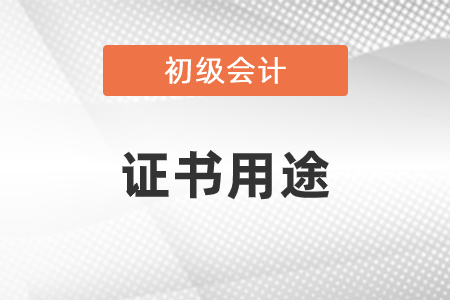 初級(jí)會(huì)計(jì)證的用途有哪些？