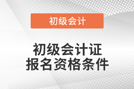 初級會計證報名資格條件