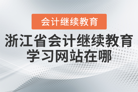 浙江省會計(jì)繼續(xù)教育學(xué)習(xí)網(wǎng)站是什么？