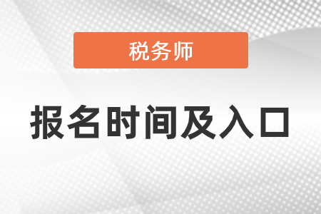 2021年稅務(wù)師報名時間報名入口分別是什么