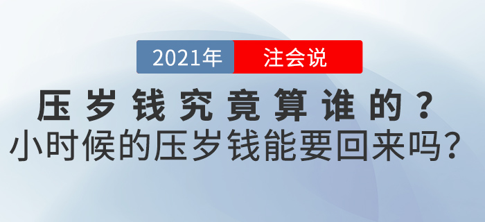 注會說：壓歲錢究竟算誰的？長大后小時候的壓歲錢還能要回來嗎？