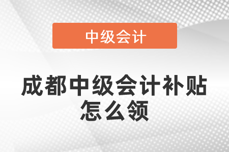 成都中級會計(jì)補(bǔ)貼怎么領(lǐng)