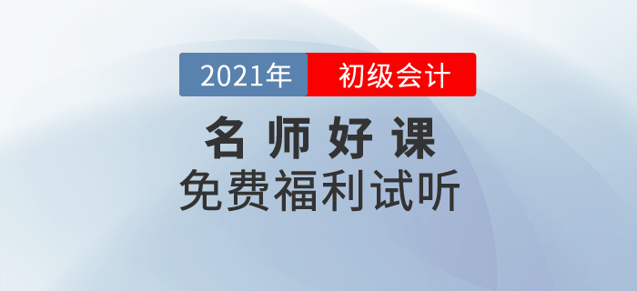 免費(fèi)福利，2021年初級(jí)會(huì)計(jì)名師好課0元聽