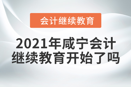 2021年咸寧會(huì)計(jì)繼續(xù)教育開始了嗎？