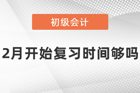 2月才開始學(xué)習(xí)初級會計(jì)時(shí)間夠嗎？