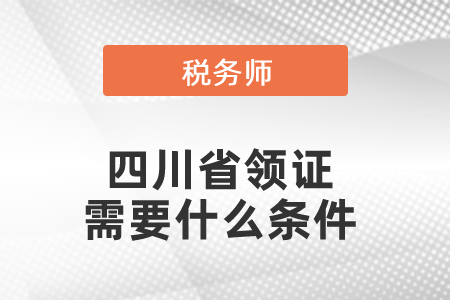 四川省稅務(wù)師領(lǐng)證需要什么條件