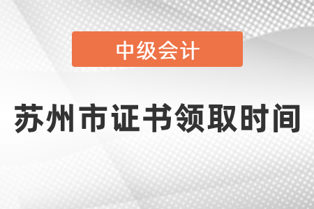 蘇州市中級(jí)會(huì)計(jì)證書(shū)領(lǐng)取時(shí)間