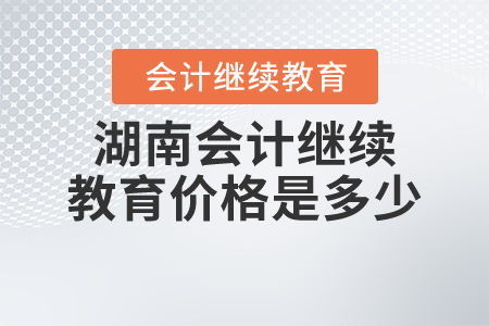 2020年湖南會計繼續(xù)教育價格是多少？