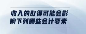 收入的取得可能會(huì)影響下列哪些會(huì)計(jì)要素