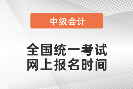 中級會計師全國統(tǒng)一考試網上報名時間