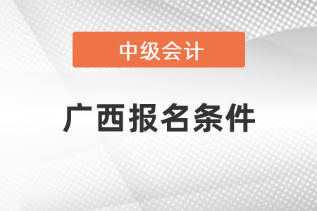 廣西報(bào)名中級會計(jì)職稱條件