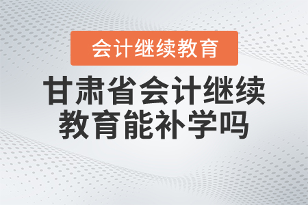 甘肅省會(huì)計(jì)繼續(xù)教育能補(bǔ)學(xué)嗎？