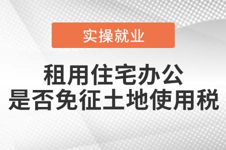 租用居民住宅辦公，是否免征土地使用稅？