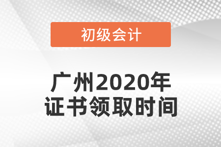 廣州2020年初級會計(jì)證書領(lǐng)取時間