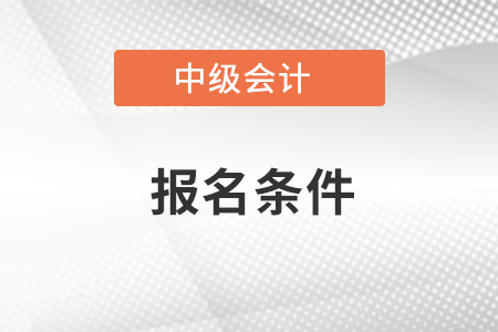 甘肅中級(jí)會(huì)計(jì)職稱(chēng)報(bào)名條件