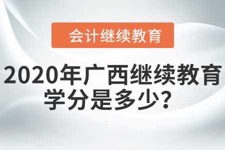 2020年廣西會計(jì)繼續(xù)教育學(xué)分是多少？