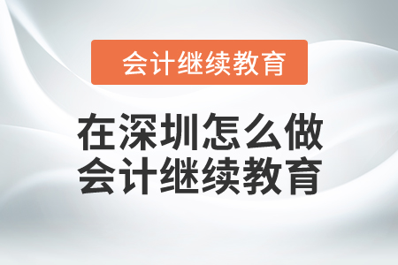 在深圳怎么做會計繼續(xù)教育？