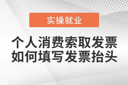 個(gè)人消費(fèi)索取發(fā)票，如何填寫發(fā)票抬頭？