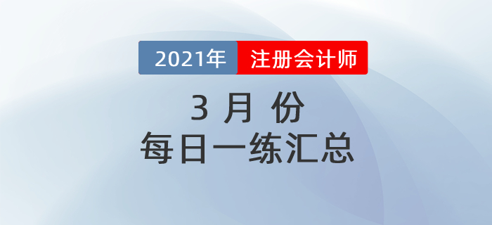2021年注冊(cè)會(huì)計(jì)師3月每日一練匯總