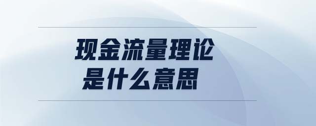 現(xiàn)金流量理論是什么意思