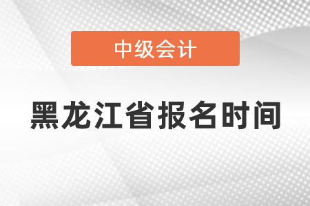 黑龍江省中級(jí)會(huì)計(jì)師報(bào)名時(shí)間