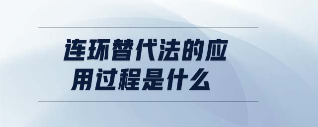 連環(huán)替代法的應(yīng)用過程是什么