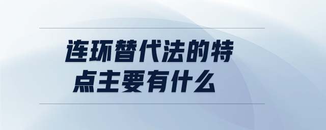 連環(huán)替代法的特點主要有什么