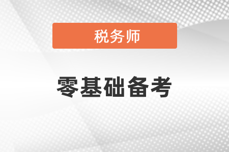 零基礎(chǔ)怎么備考稅務(wù)師考試？