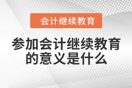 參加會計繼續(xù)教育的意義是什么？
