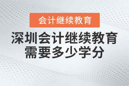 深圳會計繼續(xù)教育需要多少學分？