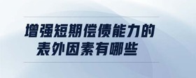 增強(qiáng)短期償債能力的表外因素有哪些