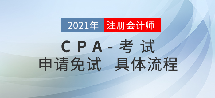 2021年注會(huì)考試哪些人可以免試？申請(qǐng)免試的具體流程是什么？