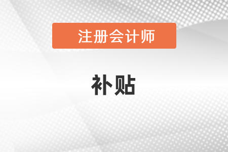 注冊會計師可以領(lǐng)取補貼嗎？