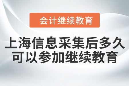 上海信息采集后多久可以參加繼續(xù)教育？