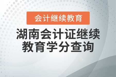 湖南會(huì)計(jì)證繼續(xù)教育學(xué)分查詢