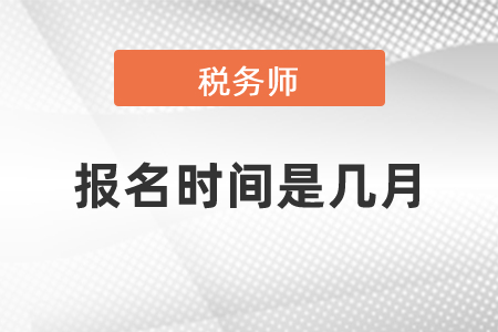 稅務(wù)師報名時間是幾月