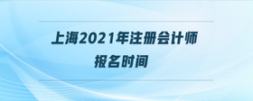 上海2021年注冊會計(jì)師報(bào)名時間