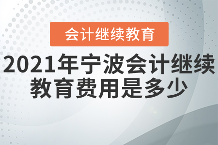 2021年寧波會計繼續(xù)教育費用是多少？