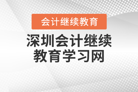 深圳會計繼續(xù)教育學習網(wǎng)