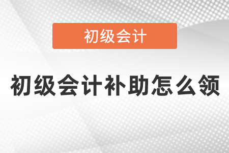 初級會計補助怎么領