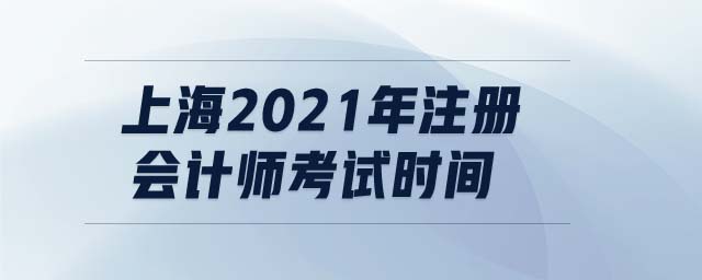 上海2021年注冊會計師考試時間