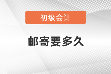 初級會計證郵寄要多久？