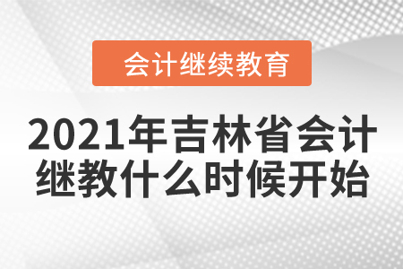 2021年吉林省會(huì)計(jì)人員繼續(xù)教育什么時(shí)候開始？