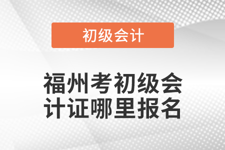 福州考初級會計證哪里報名