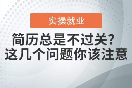 簡(jiǎn)歷總是不過(guò)關(guān)？這幾個(gè)問(wèn)題你該注意