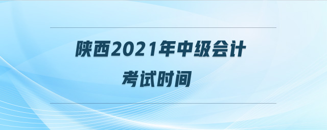 陜西2021年中級會計考試時間