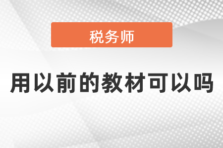 稅務(wù)師考試用以前的教材可以嗎