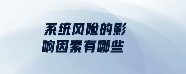 系統(tǒng)風(fēng)險(xiǎn)的影響因素有哪些