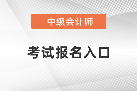 2021年中級(jí)會(huì)計(jì)師考試報(bào)名入口開(kāi)通